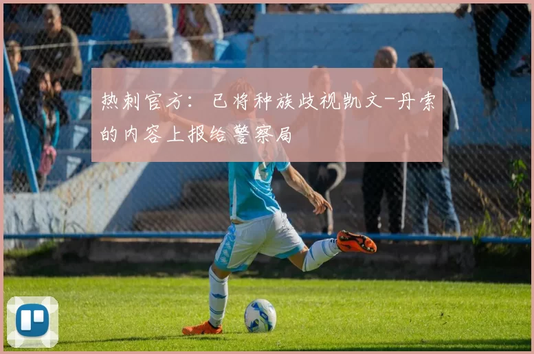 热刺官方：已将种族歧视凯文-丹索的内容上报给警察局