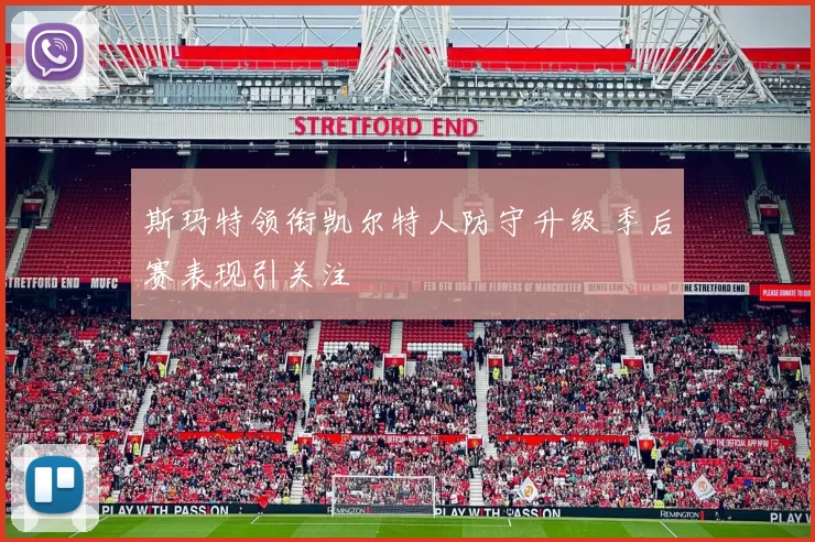 斯玛特领衔凯尔特人防守升级 季后赛表现引关注