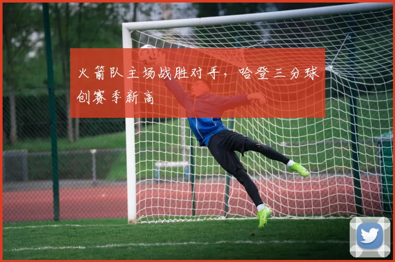 火箭队主场战胜对手，哈登三分球创赛季新高