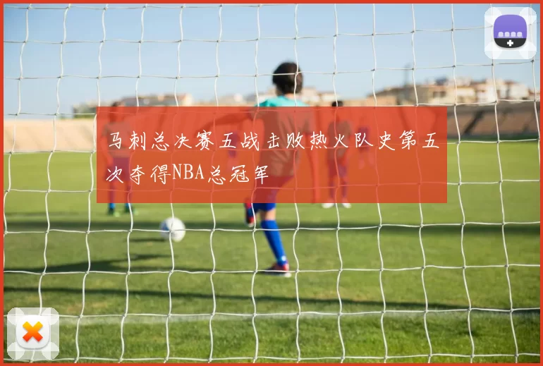 马刺总决赛五战击败热火队史第五次夺得NBA总冠军