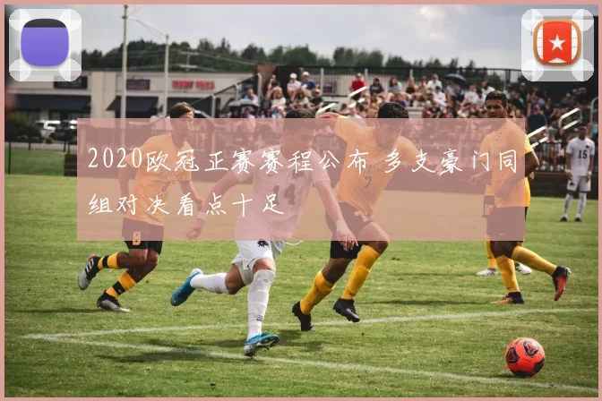 2020欧冠正赛赛程公布 多支豪门同组对决看点十足