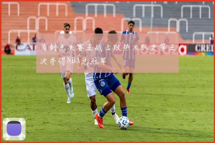 马刺总决赛五战击败热火队史第五次夺得NBA总冠军