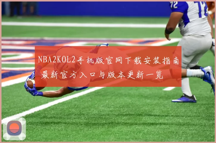 NBA2KOL2手机版官网下载安装指南 最新官方入口与版本更新一览