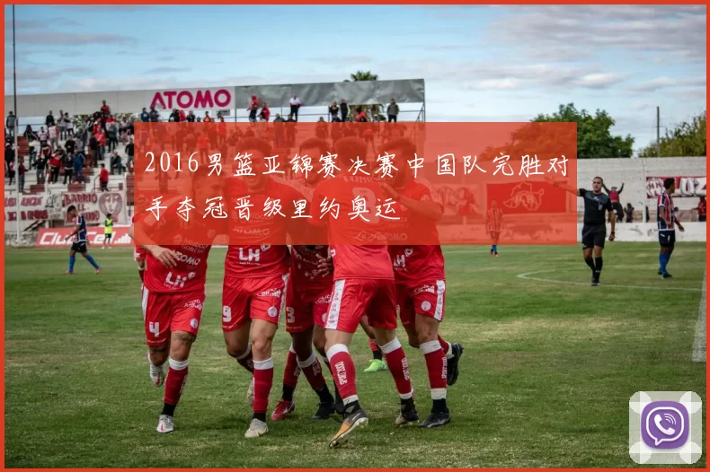 2016男篮亚锦赛决赛中国队完胜对手夺冠晋级里约奥运