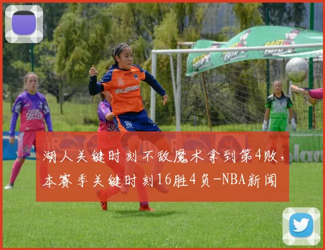 湖人关键时刻不敌魔术拿到第4败，本赛季关键时刻16胜4负-NBA新闻