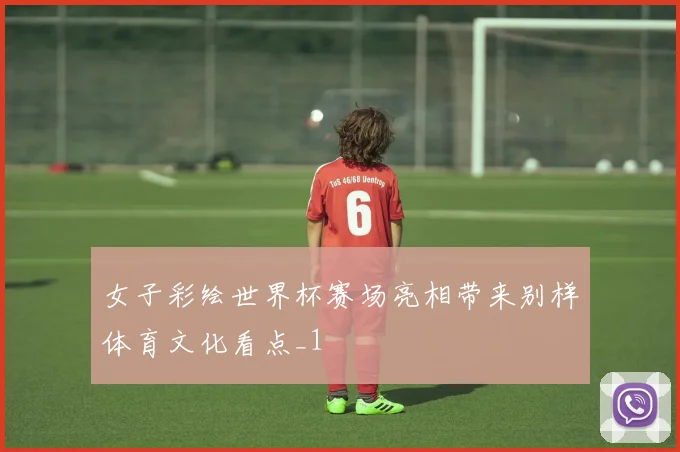 女子彩绘世界杯赛场亮相带来别样体育文化看点_1
